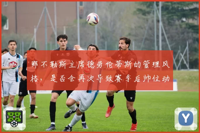 那不勒斯主席德劳伦蒂斯的管理风格，是否会再次导致赛季后帅位动荡？
