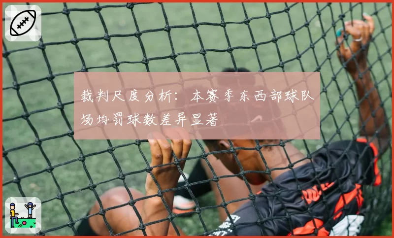 裁判尺度分析:本赛季东西部球队场均罚球数差异显著