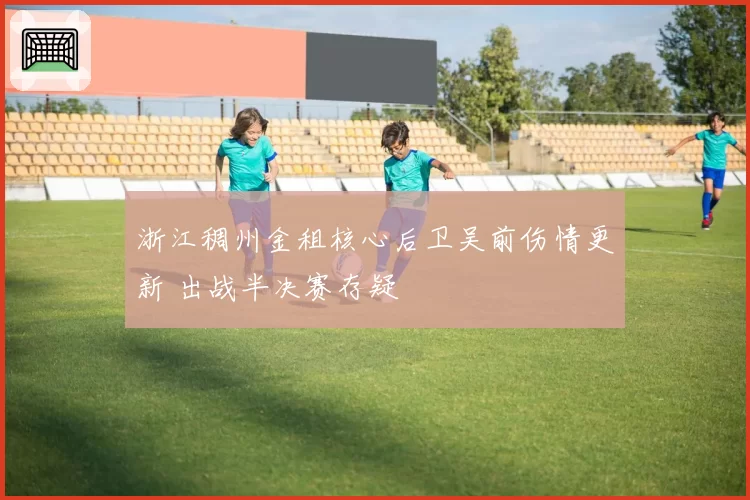 浙江稠州金租核心后卫吴前伤情更新 出战半决赛存疑